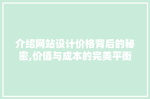 介绍网站设计价格背后的秘密,价值与成本的完美平衡