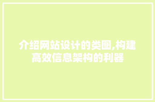 介绍网站设计的类图,构建高效信息架构的利器