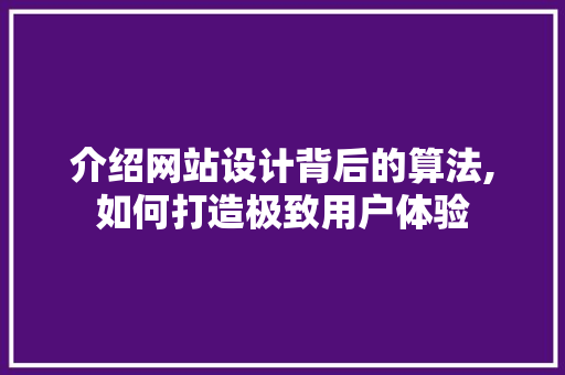 介绍网站设计背后的算法,如何打造极致用户体验