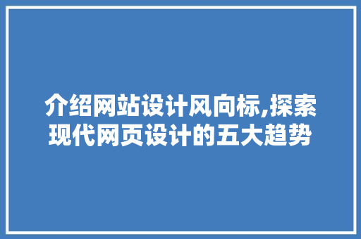 介绍网站设计风向标,探索现代网页设计的五大趋势 介绍网站设计风向标,探索现代网页设计的五大趋势 神马SEO