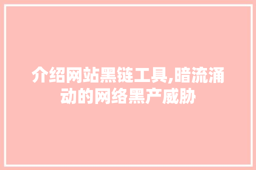 介绍网站黑链工具,暗流涌动的网络黑产威胁