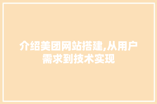 介绍美团网站搭建,从用户需求到技术实现 介绍美团网站搭建,从用户需求到技术实现 必应SEO