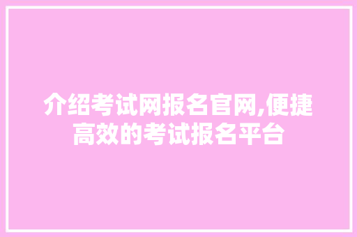 介绍考试网报名官网,便捷高效的考试报名平台