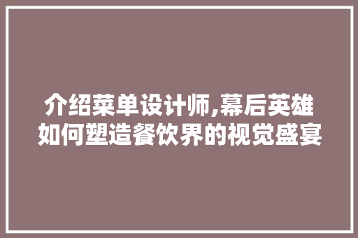 介绍菜单设计师,幕后英雄如何塑造餐饮界的视觉盛宴