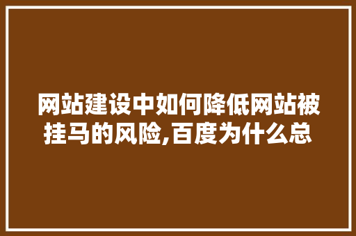 网站建设中如何降低网站被挂马的风险,百度为什么总是网站降权呢。 网站建设中如何降低网站被挂马的风险,百度为什么总是网站降权呢。 搜狗SEO