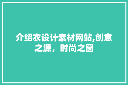 介绍衣设计素材网站,创意之源，时尚之窗 介绍衣设计素材网站,创意之源，时尚之窗 SEO关键词
