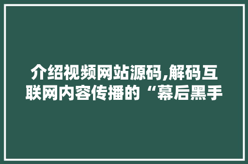 介绍视频网站源码,解码互联网内容传播的“幕后黑手” 介绍视频网站源码,解码互联网内容传播的“幕后黑手” SEO关键词