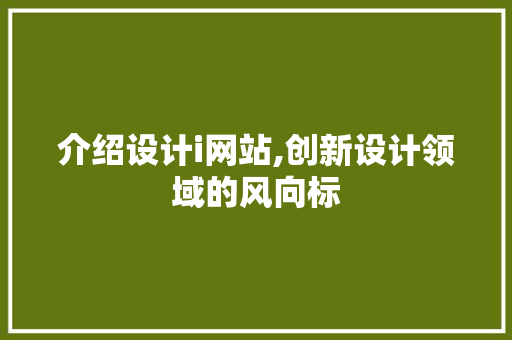 介绍设计i网站,创新设计领域的风向标 介绍设计i网站,创新设计领域的风向标 神马SEO