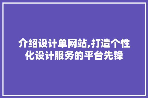 介绍设计单网站,打造个性化设计服务的平台先锋 介绍设计单网站,打造个性化设计服务的平台先锋 神马SEO
