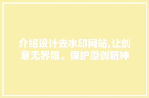 介绍设计去水印网站,让创意无界限，保护原创精神