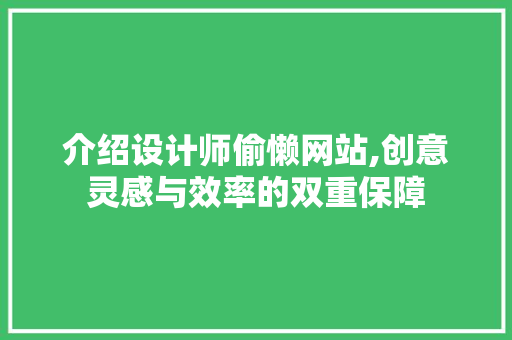 介绍设计师偷懒网站,创意灵感与效率的双重保障