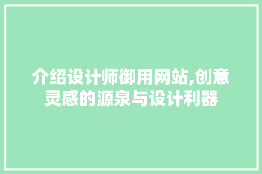 介绍设计师御用网站,创意灵感的源泉与设计利器 介绍设计师御用网站,创意灵感的源泉与设计利器 百度SEO