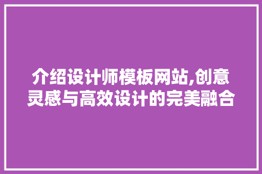 介绍设计师模板网站,创意灵感与高效设计的完美融合