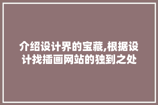介绍设计界的宝藏,根据设计找插画网站的独到之处