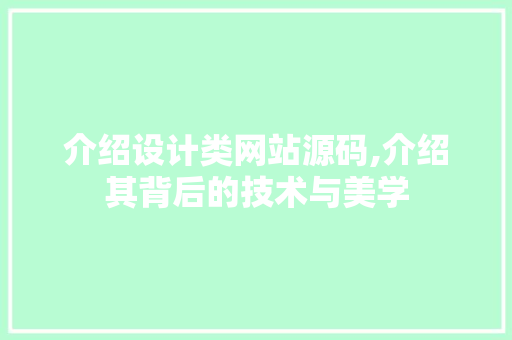 介绍设计类网站源码,介绍其背后的技术与美学 介绍设计类网站源码,介绍其背后的技术与美学 SEO关键词