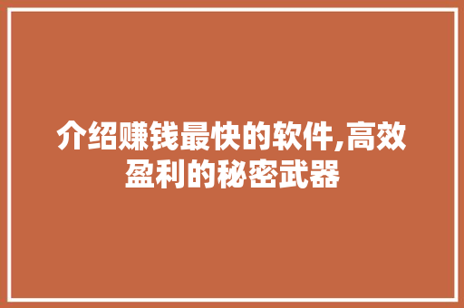 介绍赚钱最快的软件,高效盈利的秘密武器