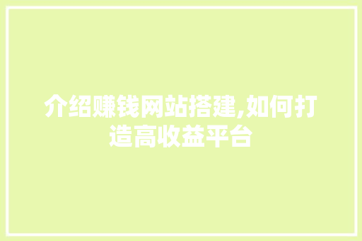 介绍赚钱网站搭建,如何打造高收益平台 介绍赚钱网站搭建,如何打造高收益平台 必应SEO