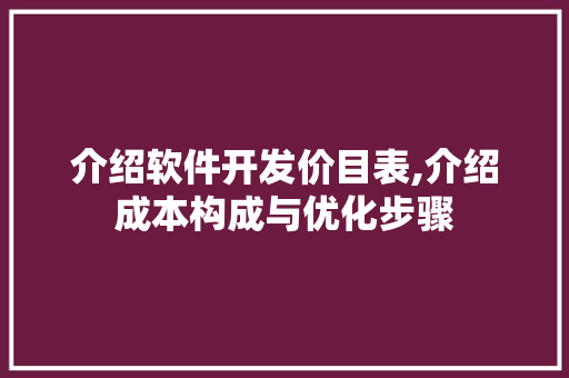 介绍软件开发价目表,介绍成本构成与优化步骤