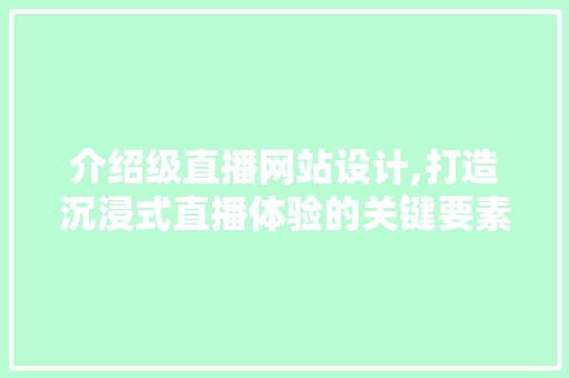 介绍级直播网站设计,打造沉浸式直播体验的关键要素