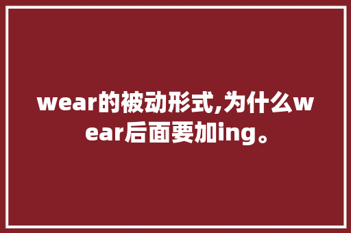 wear的被动形式,为什么wear后面要加ing。