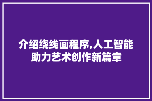 介绍绕线画程序,人工智能助力艺术创作新篇章