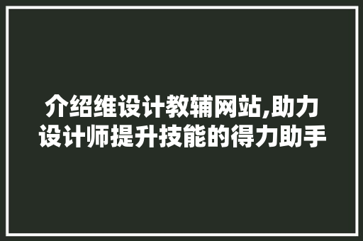 介绍维设计教辅网站,助力设计师提升技能的得力助手