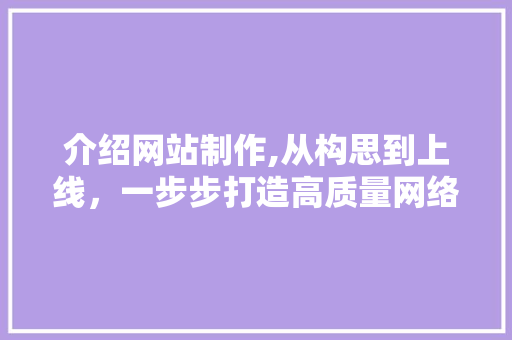 介绍网站制作,从构思到上线，一步步打造高质量网络平台 介绍网站制作,从构思到上线，一步步打造高质量网络平台 搜狗SEO