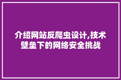 介绍网站反爬虫设计,技术壁垒下的网络安全挑战