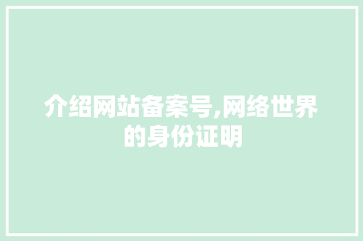介绍网站备案号,网络世界的身份证明 介绍网站备案号,网络世界的身份证明 搜狗SEO