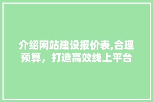 介绍网站建设报价表,合理预算，打造高效线上平台