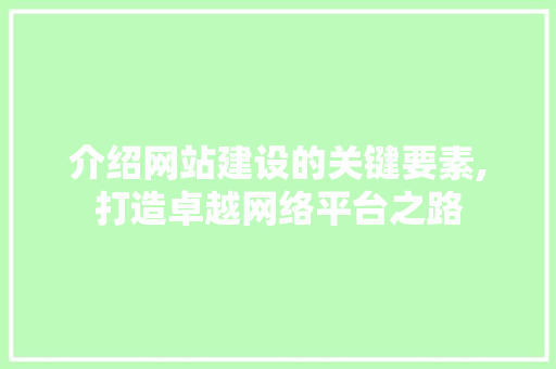 介绍网站建设的关键要素,打造卓越网络平台之路