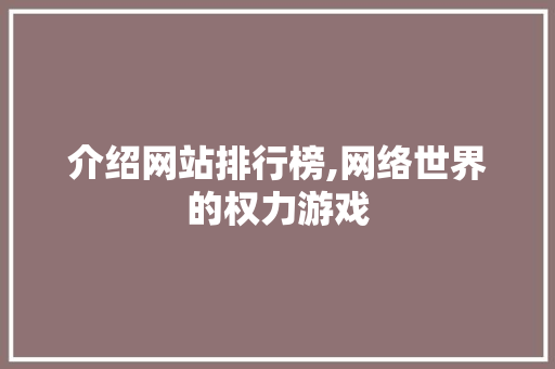 介绍网站排行榜,网络世界的权力游戏 介绍网站排行榜,网络世界的权力游戏 搜狗SEO