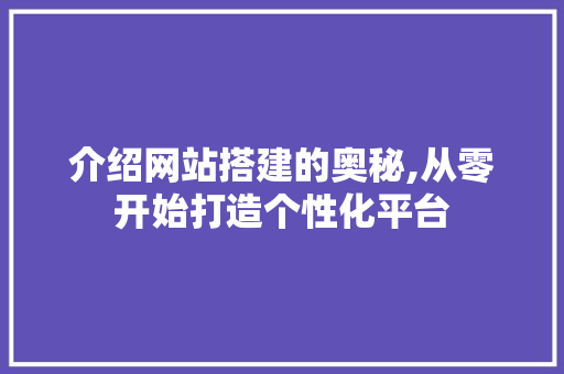 介绍网站搭建的奥秘,从零开始打造个性化平台