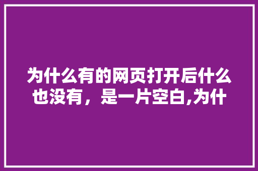为什么有的网页打开后什么也没有，是一片空白,为什么网页打开空白了。