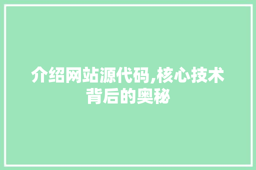 介绍网站源代码,核心技术背后的奥秘 介绍网站源代码,核心技术背后的奥秘 网站建设公司