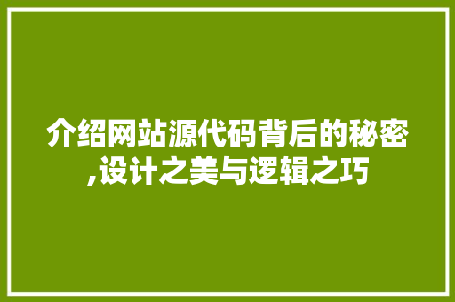 介绍网站源代码背后的秘密,设计之美与逻辑之巧 介绍网站源代码背后的秘密,设计之美与逻辑之巧 必应SEO