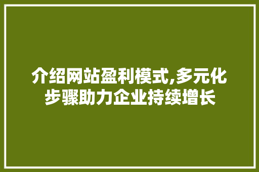介绍网站盈利模式,多元化步骤助力企业持续增长 介绍网站盈利模式,多元化步骤助力企业持续增长 必应SEO