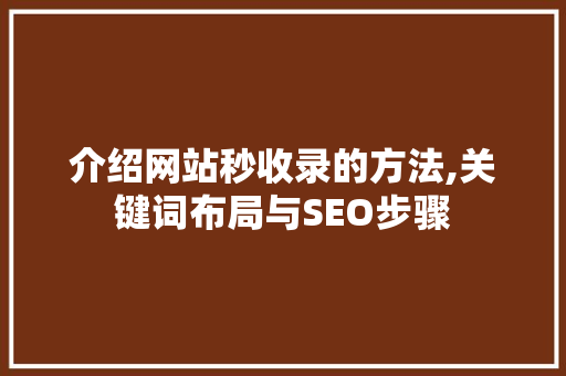 介绍网站秒收录的方法,关键词布局与SEO步骤 介绍网站秒收录的方法,关键词布局与SEO步骤 网站建设公司