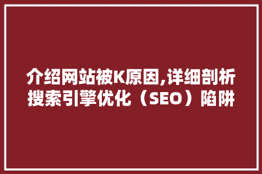 介绍网站被K原因,详细剖析搜索引擎优化（SEO）陷阱 介绍网站被K原因,详细剖析搜索引擎优化（SEO）陷阱 必应SEO