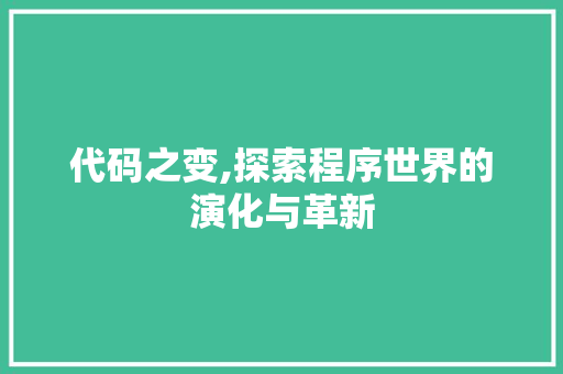 代码之变,探索程序世界的演化与革新