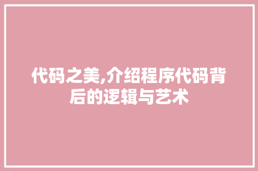 代码之美,介绍程序代码背后的逻辑与艺术