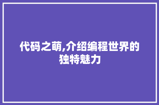 代码之萌,介绍编程世界的独特魅力