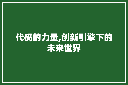 代码的力量,创新引擎下的未来世界