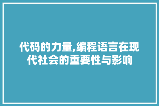 代码的力量,编程语言在现代社会的重要性与影响