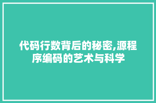 代码行数背后的秘密,源程序编码的艺术与科学 代码行数背后的秘密,源程序编码的艺术与科学 网站建设公司