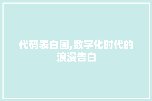 代码表白图,数字化时代的浪漫告白 代码表白图,数字化时代的浪漫告白 SEO关键词