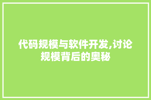 代码规模与软件开发,讨论规模背后的奥秘 代码规模与软件开发,讨论规模背后的奥秘 神马SEO