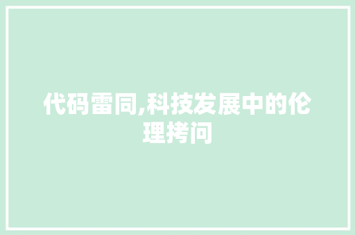 代码雷同,科技发展中的伦理拷问