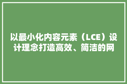 以最小化内容元素（LCE）设计理念打造高效、简洁的网站