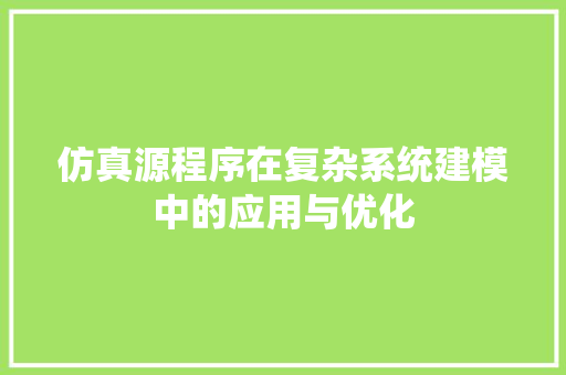 仿真源程序在复杂系统建模中的应用与优化